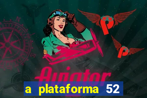 a plataforma 52 bet é confiável