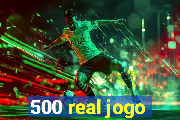 500 real jogo