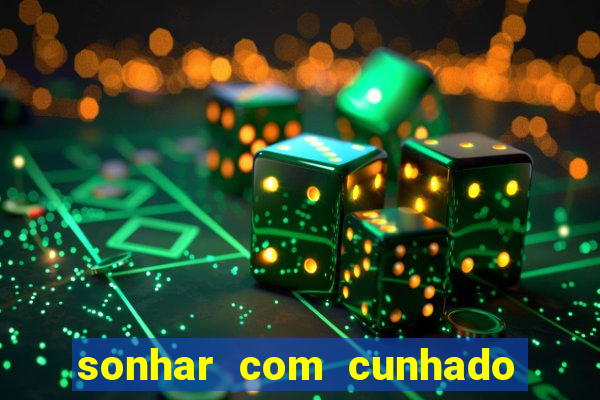 sonhar com cunhado jogo do bicho