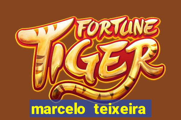 marcelo teixeira fortuna atual