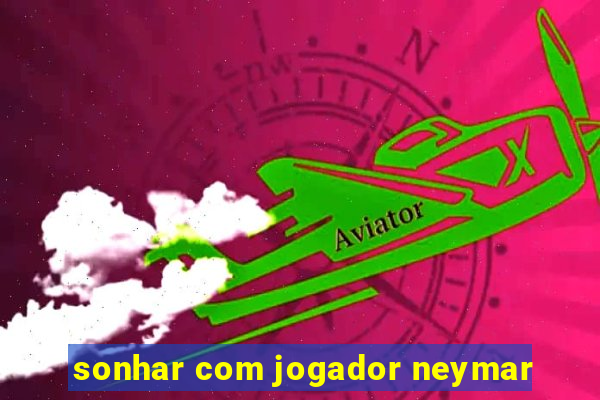 sonhar com jogador neymar