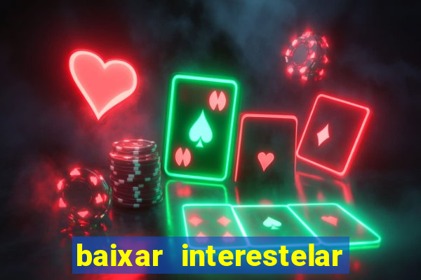 baixar interestelar 4k dublado