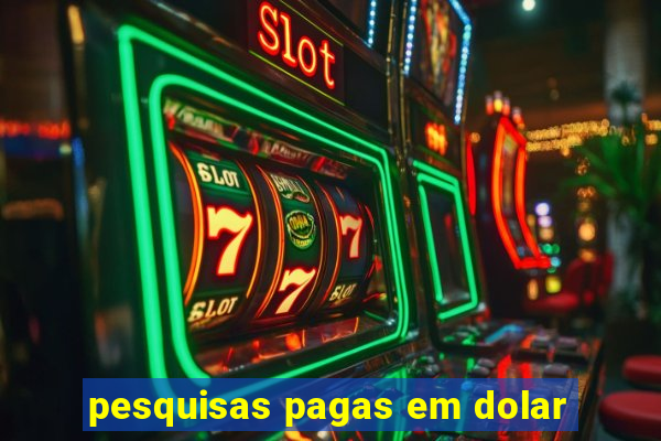 pesquisas pagas em dolar