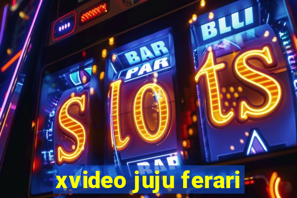 xvideo juju ferari