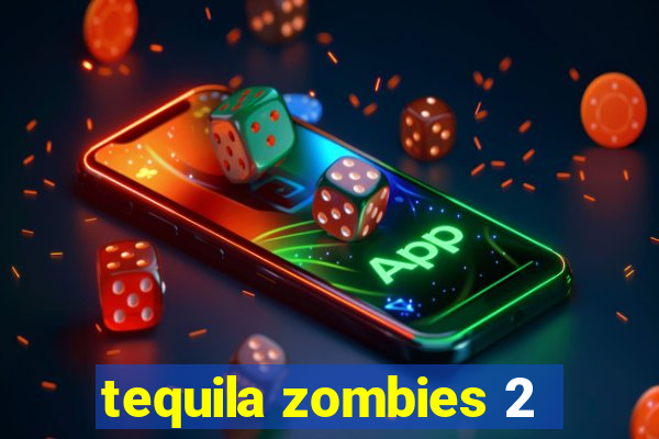 tequila zombies 2