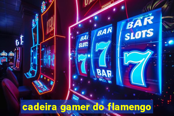 cadeira gamer do flamengo