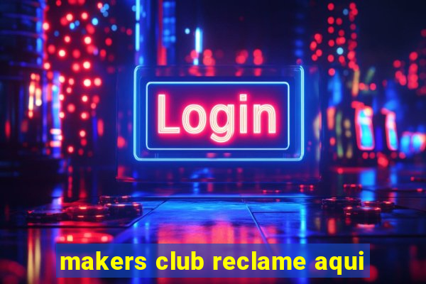 makers club reclame aqui