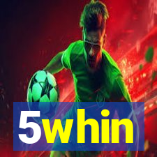 5whin