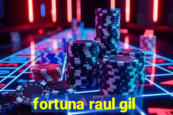 fortuna raul gil