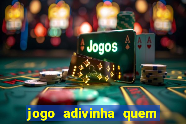 jogo adivinha quem sou eu