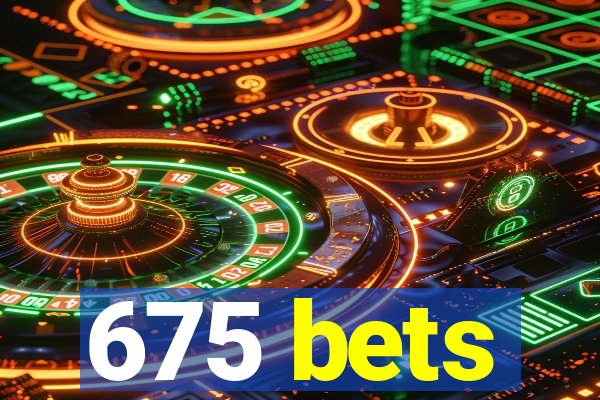 675 bets