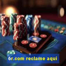 6r.com reclame aqui