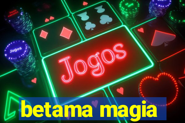 betama magia