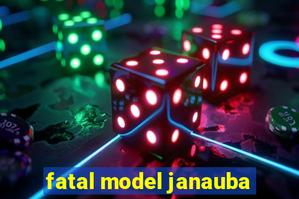 fatal model janauba