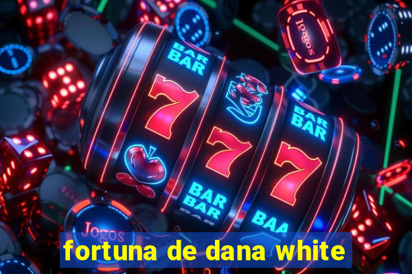 fortuna de dana white