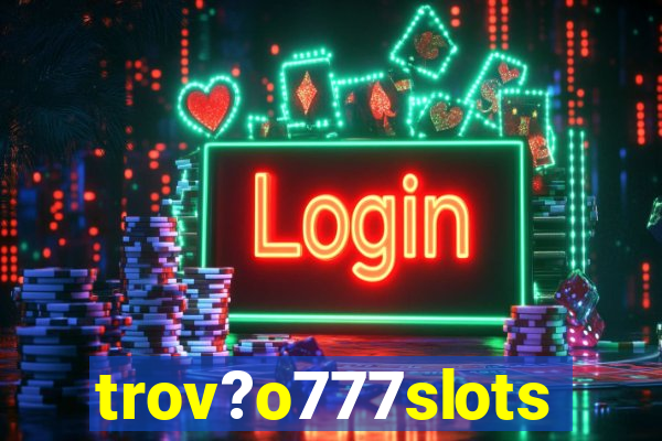 trov?o777slots