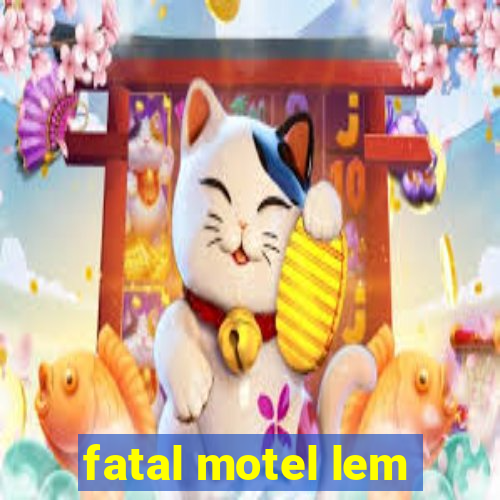 fatal motel lem