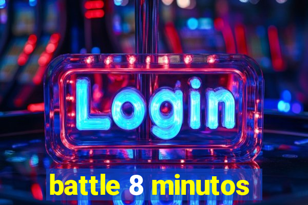 battle 8 minutos