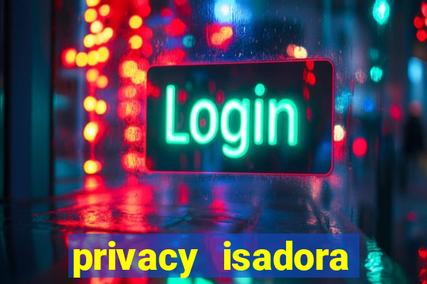 privacy isadora vale gratis