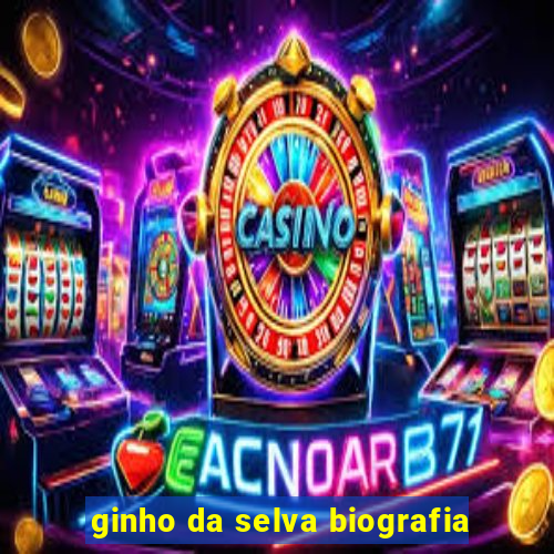 ginho da selva biografia