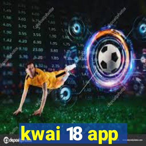 kwai 18 app