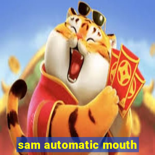 sam automatic mouth