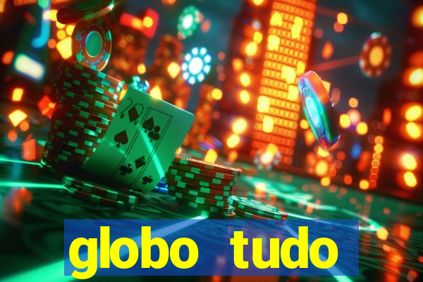 globo tudo absolutamente tudo