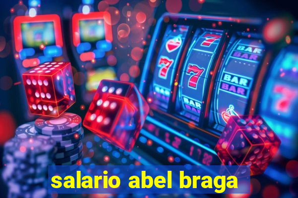 salario abel braga