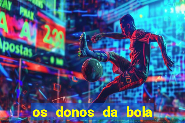 os donos da bola casa de aposta