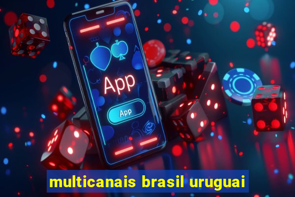 multicanais brasil uruguai