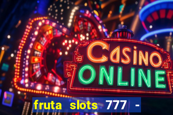 fruta slots 777 - mega jackpot