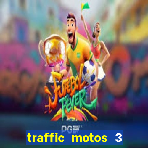 traffic motos 3 dinheiro infinito