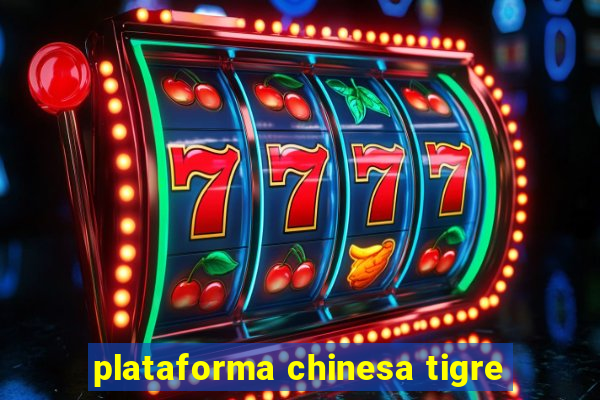 plataforma chinesa tigre