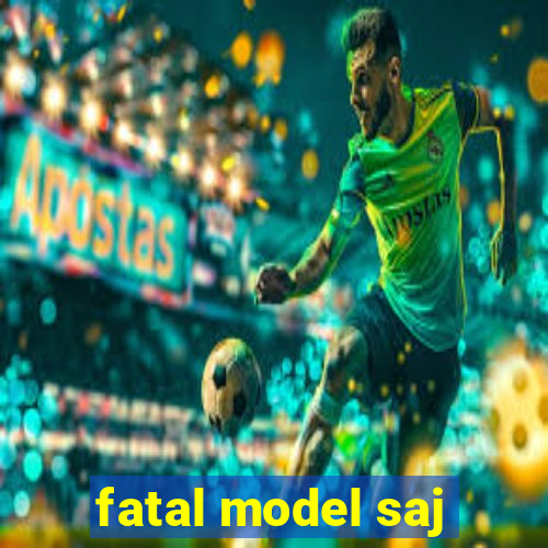 fatal model saj