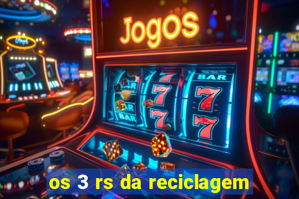 os 3 rs da reciclagem