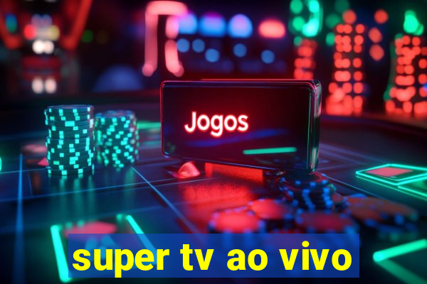 super tv ao vivo