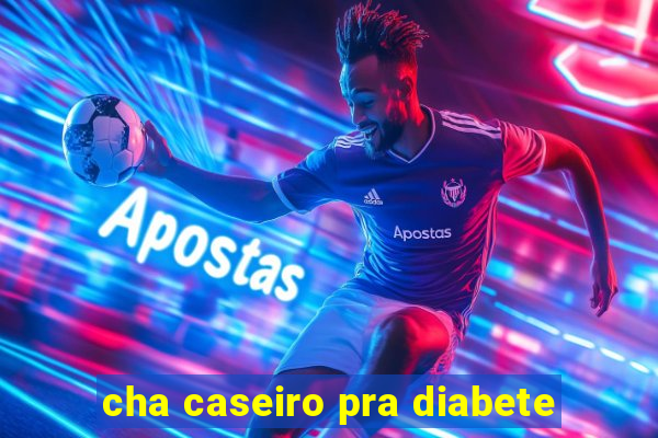 cha caseiro pra diabete