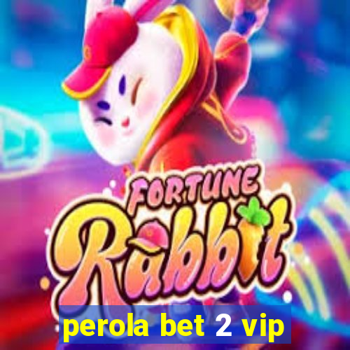 perola bet 2 vip