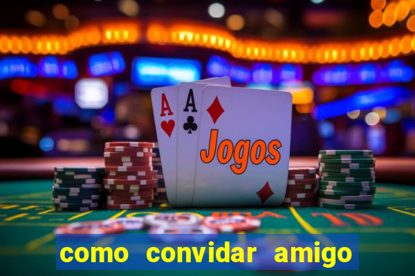 como convidar amigo no vai de bet