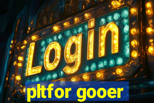 pltfor gooer