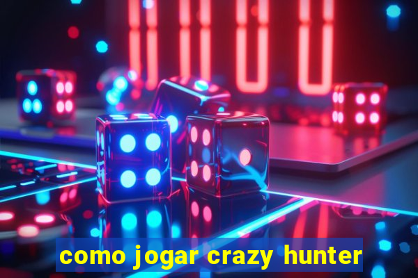 como jogar crazy hunter