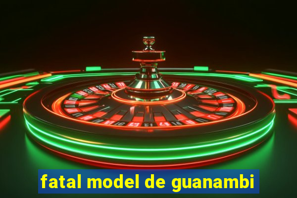 fatal model de guanambi