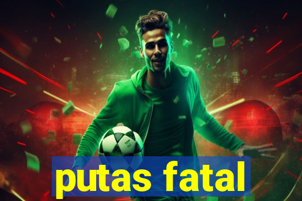 putas fatal