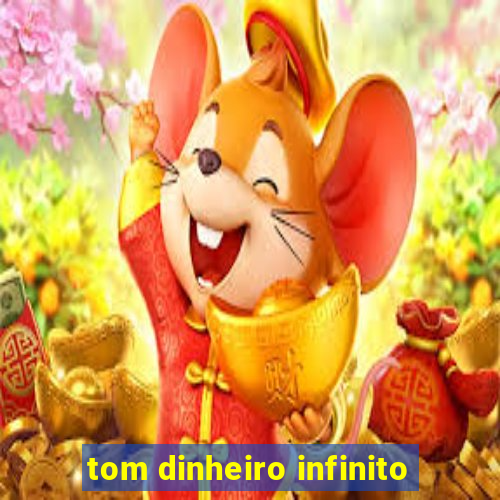 tom dinheiro infinito