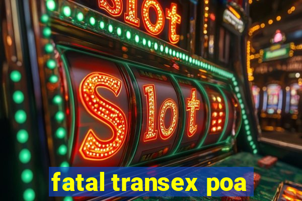 fatal transex poa