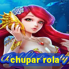 chupar rola