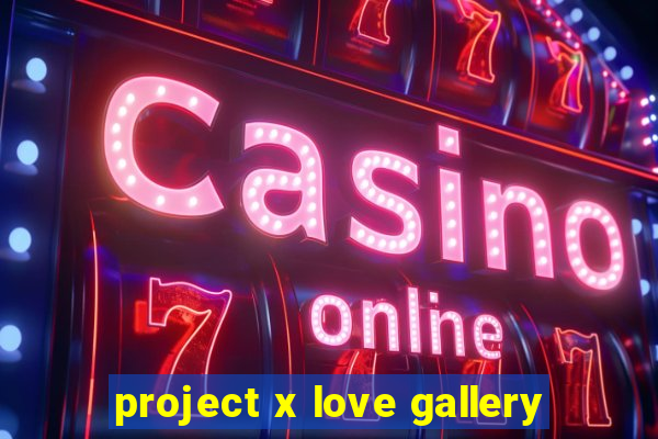 project x love gallery