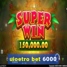 uioetro bet 6000