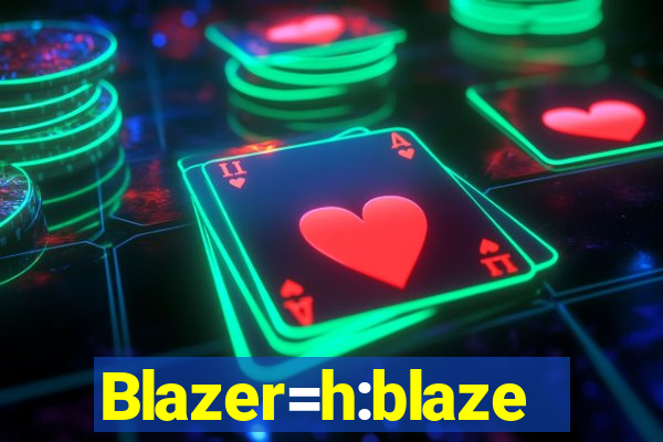 Blazer=h:blaze