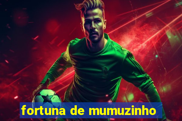 fortuna de mumuzinho